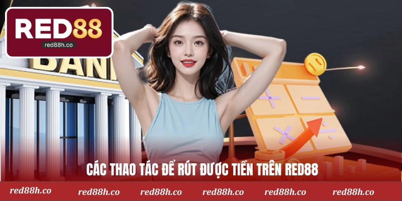 Các thao tác để rút được tiền trên Red88
