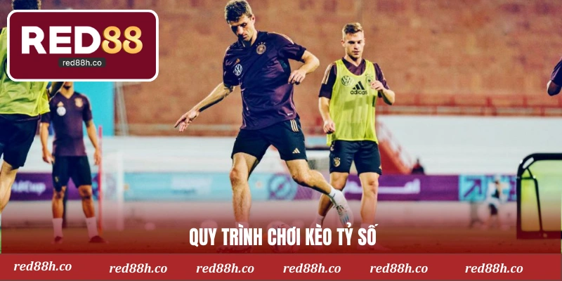 Quy trình chơi kèo tỷ số